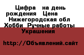Цифра 1 на день рождения › Цена ­ 500 - Нижегородская обл. Хобби. Ручные работы » Украшения   